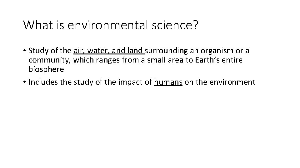 What is environmental science? • Study of the air, water, and land surrounding an
