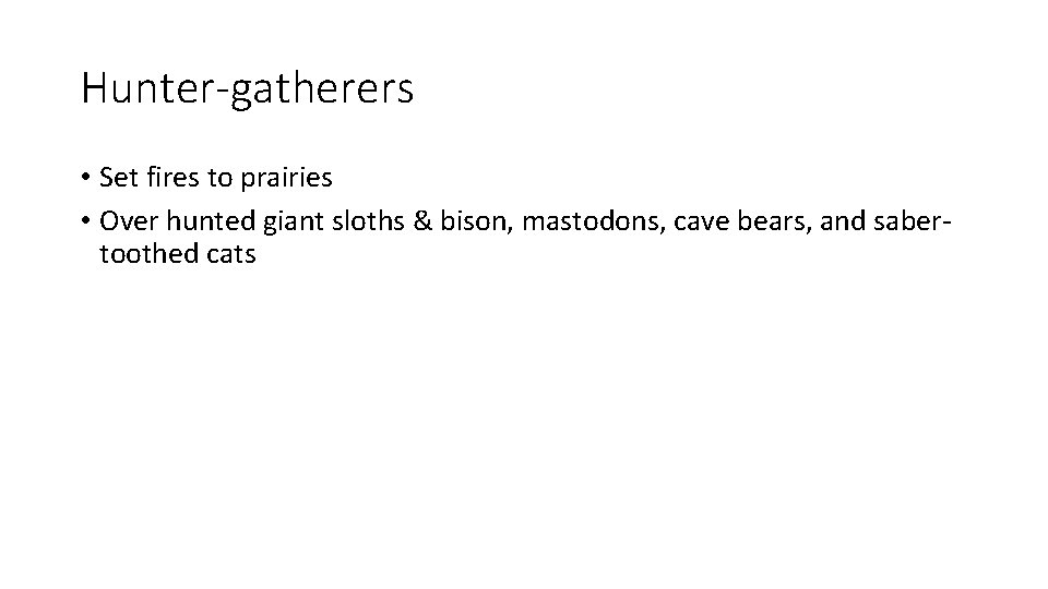 Hunter-gatherers • Set fires to prairies • Over hunted giant sloths & bison, mastodons,