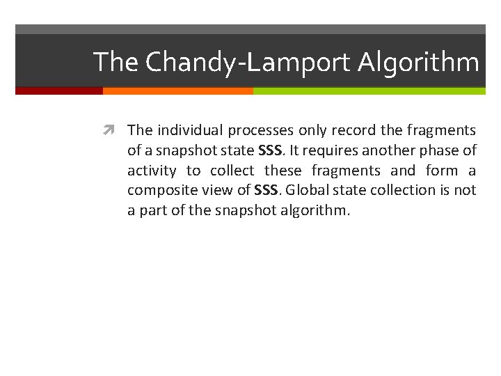 The Chandy-Lamport Algorithm The individual processes only record the fragments of a snapshot state