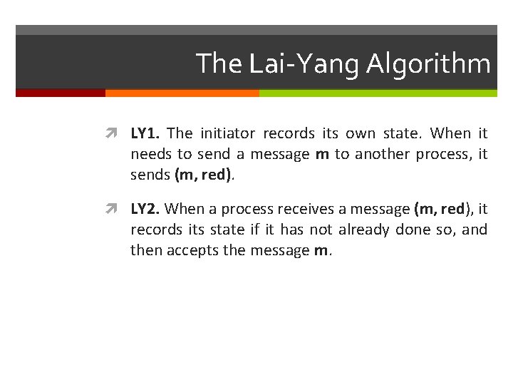 The Lai-Yang Algorithm LY 1. The initiator records its own state. When it needs