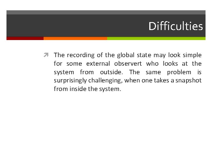 Difficulties The recording of the global state may look simple for some external observert