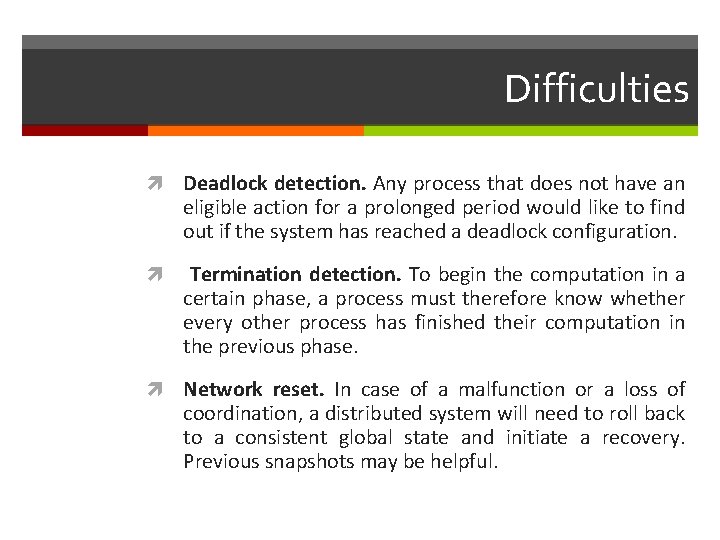 Difficulties Deadlock detection. Any process that does not have an eligible action for a