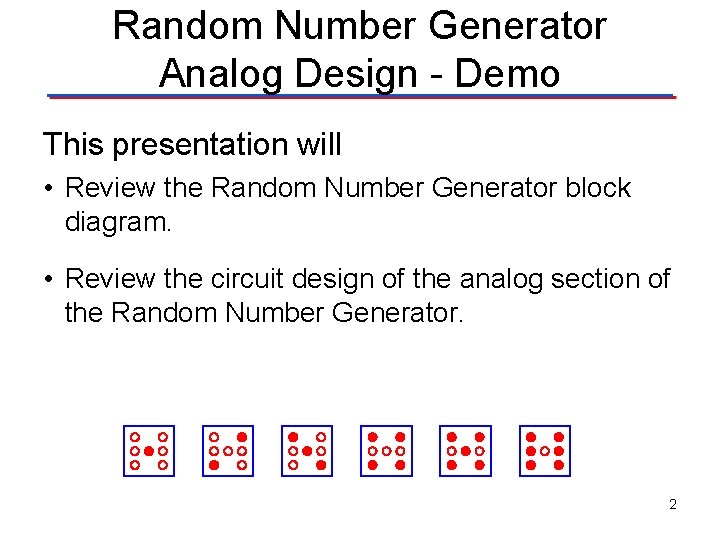 Random Number Generator Analog Design - Demo This presentation will • Review the Random