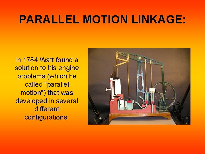 PARALLEL MOTION LINKAGE: In 1784 Watt found a solution to his engine problems (which PARALLEL MOTION LINKAGE: In 1784 Watt found a solution to his engine problems (which