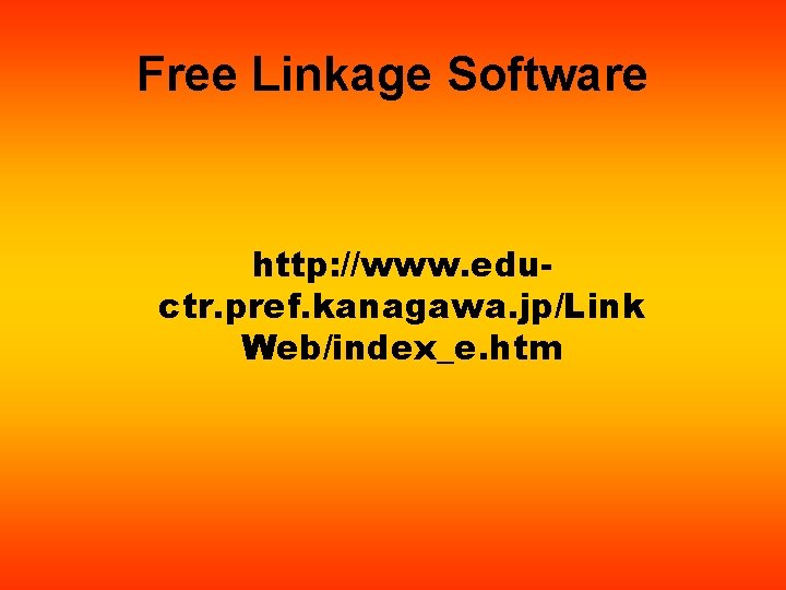 Free Linkage Software http: //www. eductr. pref. kanagawa. jp/Link Web/index_e. htm Free Linkage Software http: //www. eductr. pref. kanagawa. jp/Link Web/index_e. htm