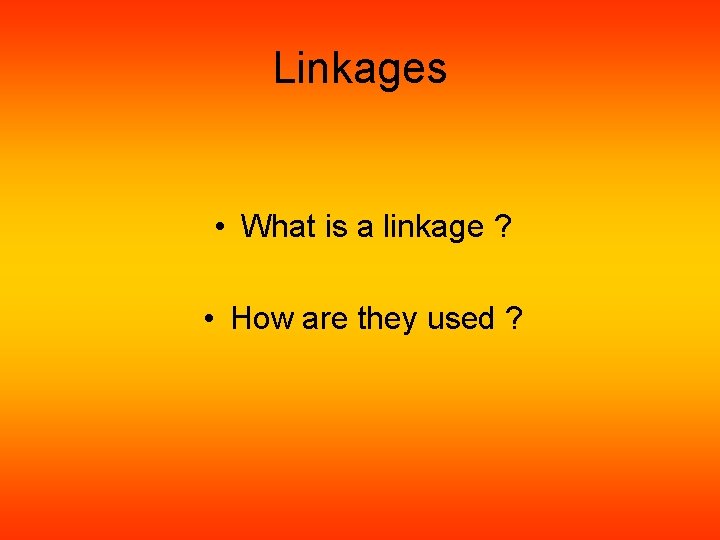 Linkages • What is a linkage ? • How are they used ? Linkages • What is a linkage ? • How are they used ?