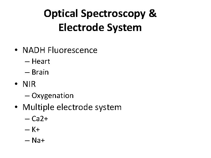 Optical Spectroscopy & Electrode System • NADH Fluorescence – Heart – Brain • NIR