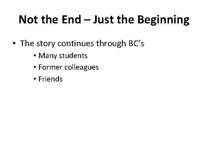 Not the End – Just the Beginning • The story continues through BC’s •