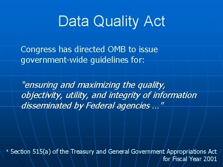 Data Quality Act Congress has directed OMB to issue government-wide guidelines for: “ensuring and