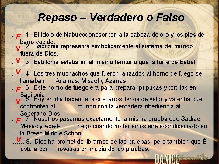 Repaso – Verdadero o Falso …… F 1. El ídolo de Nabucodonosor tenía la