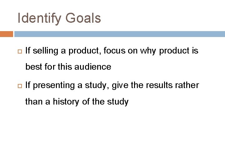 Identify Goals If selling a product, focus on why product is best for this