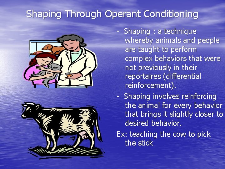 Shaping Through Operant Conditioning - Shaping : a technique whereby animals and people are