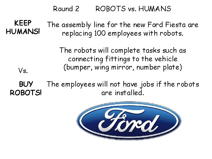 Round 2 ROBOTS vs. HUMANS KEEP The assembly line for the new Ford Fiesta