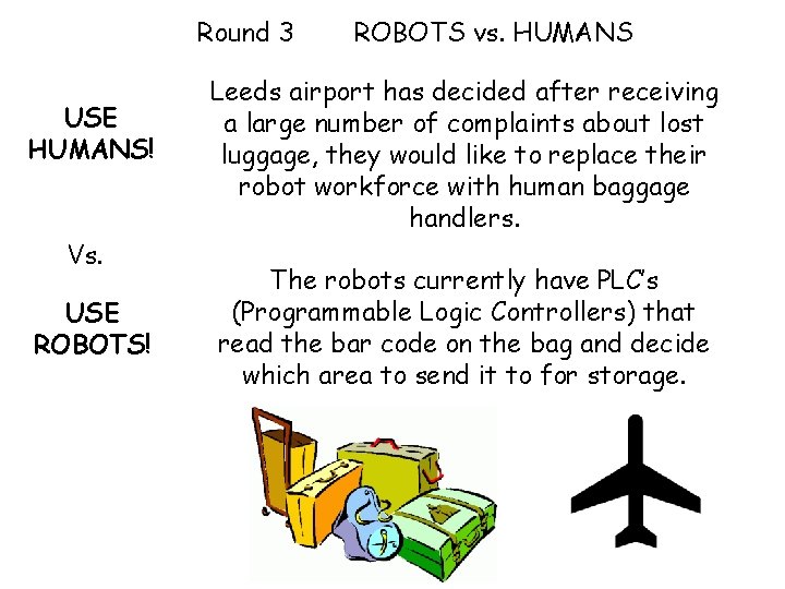 Round 3 USE HUMANS! Vs. USE ROBOTS! ROBOTS vs. HUMANS Leeds airport has decided