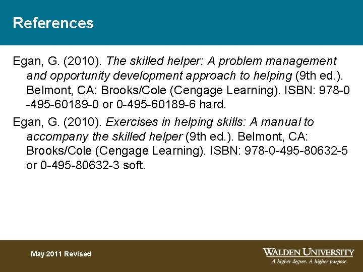 References Egan, G. (2010). The skilled helper: A problem management and opportunity development approach
