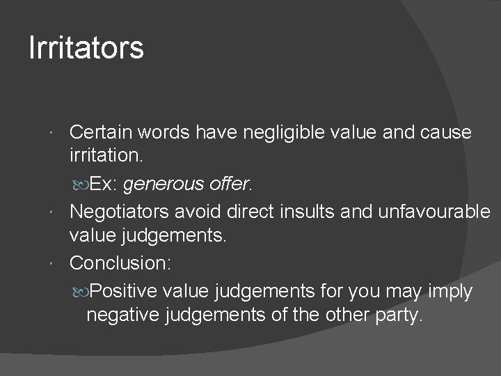 Irritators Certain words have negligible value and cause irritation. Ex: generous offer. Negotiators avoid