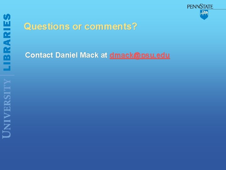 Questions or comments? Contact Daniel Mack at dmack@psu. edu 