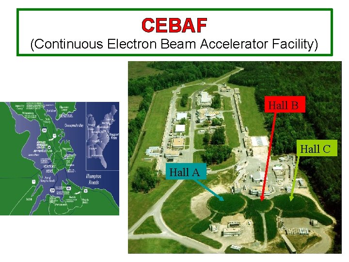 CEBAF (Continuous Electron Beam Accelerator Facility) Hall B Hall C Hall A 