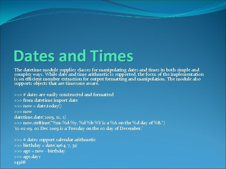 Dates and Times The datetime module supplies classes for manipulating dates and times in