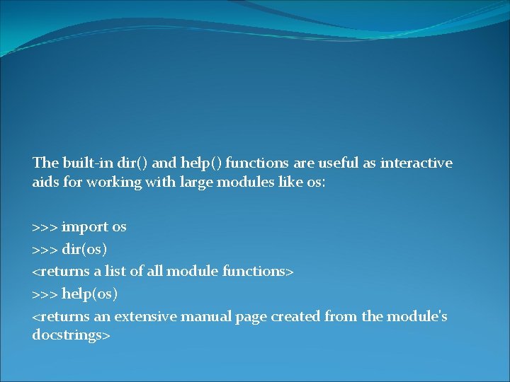 The built-in dir() and help() functions are useful as interactive aids for working with
