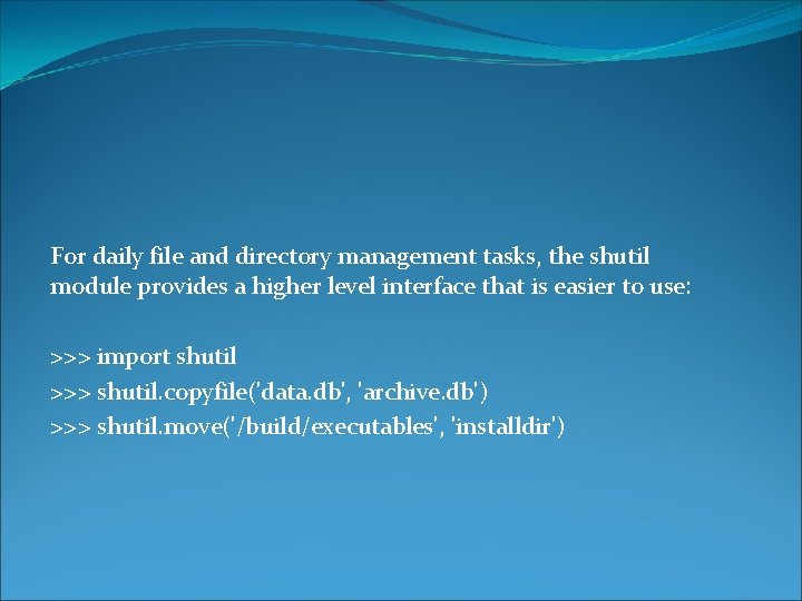 For daily file and directory management tasks, the shutil module provides a higher level