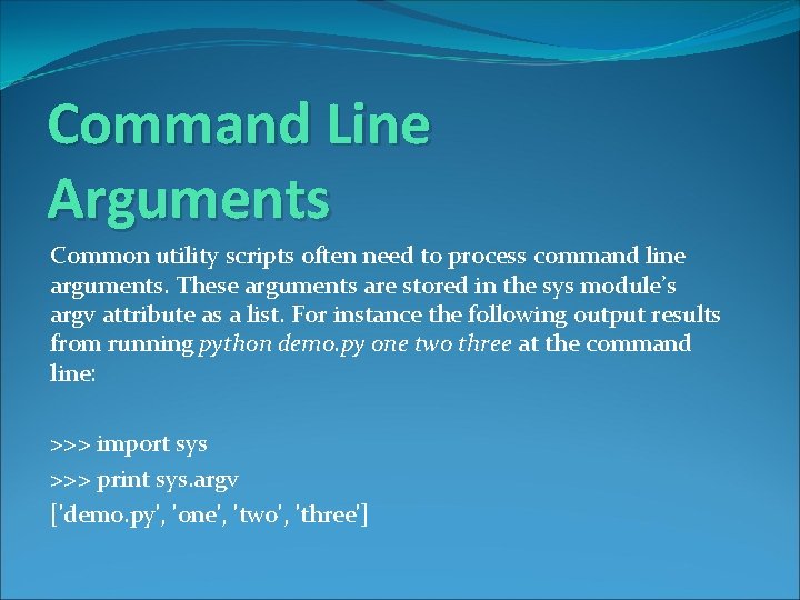Command Line Arguments Common utility scripts often need to process command line arguments. These