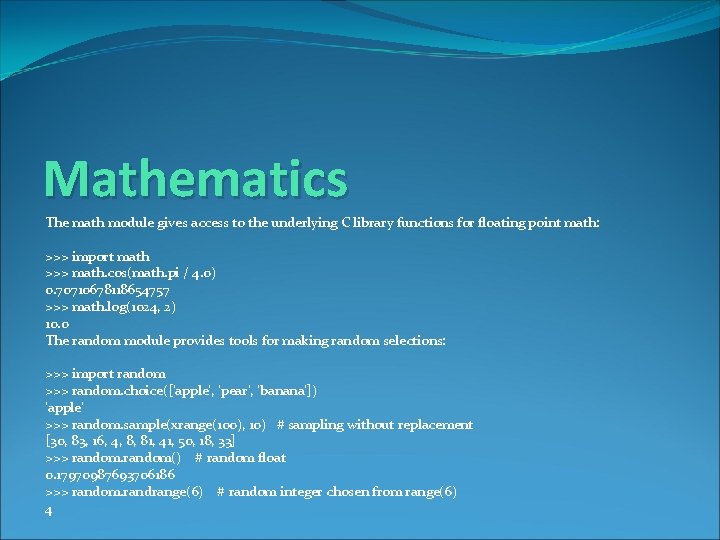 Mathematics The math module gives access to the underlying C library functions for floating