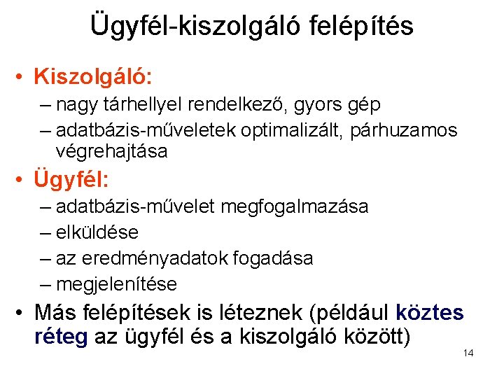 Ügyfél-kiszolgáló felépítés • Kiszolgáló: – nagy tárhellyel rendelkező, gyors gép – adatbázis-műveletek optimalizált, párhuzamos