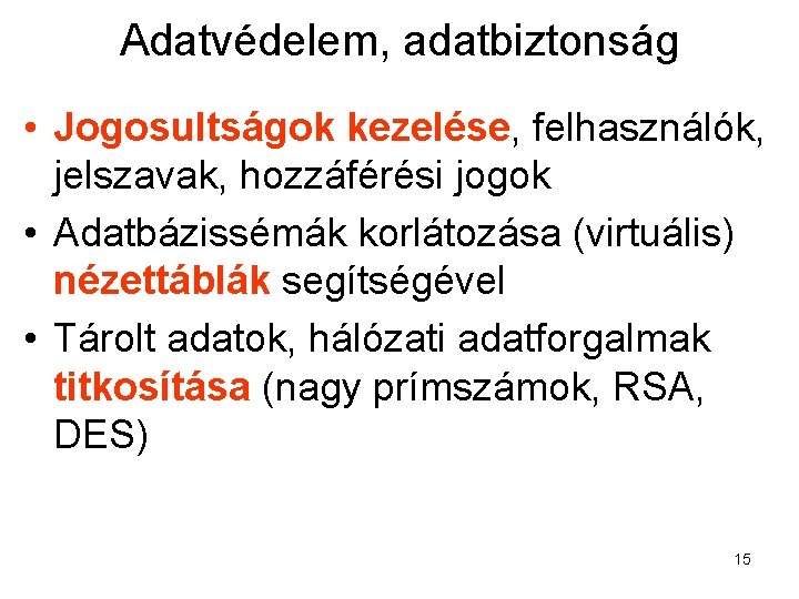 Adatvédelem, adatbiztonság • Jogosultságok kezelése, felhasználók, jelszavak, hozzáférési jogok • Adatbázissémák korlátozása (virtuális) nézettáblák