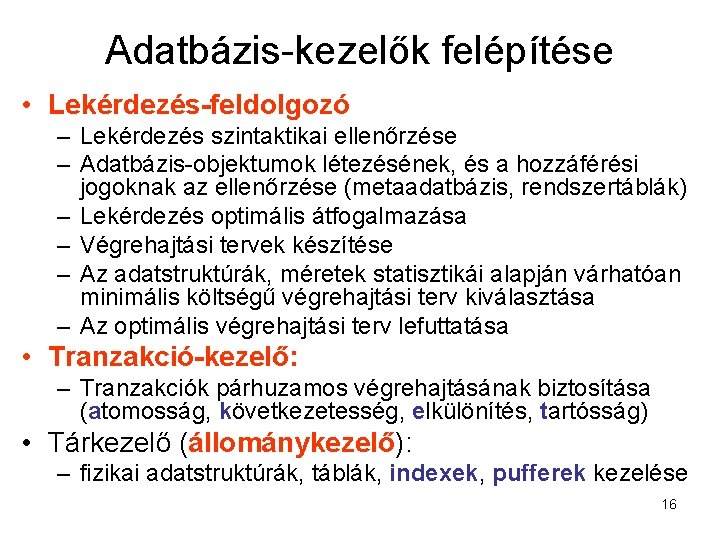 Adatbázis-kezelők felépítése • Lekérdezés-feldolgozó – Lekérdezés szintaktikai ellenőrzése – Adatbázis-objektumok létezésének, és a hozzáférési