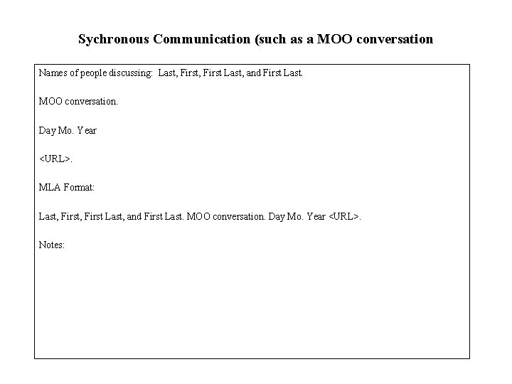 Sychronous Communication (such as a MOO conversation Names of people discussing: Last, First Last,