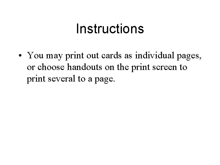 Instructions • You may print out cards as individual pages, or choose handouts on