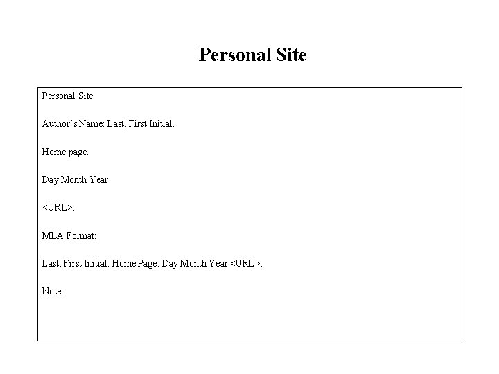 Personal Site Author’s Name: Last, First Initial. Home page. Day Month Year <URL>. MLA