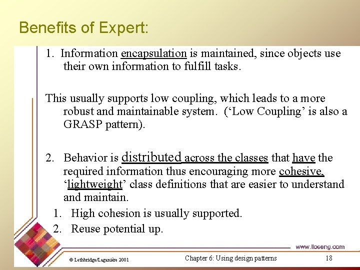 Benefits of Expert: 1. Information encapsulation is maintained, since objects use their own information Benefits of Expert: 1. Information encapsulation is maintained, since objects use their own information