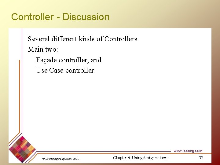 Controller - Discussion Several different kinds of Controllers. Main two: Façade controller, and Use Controller - Discussion Several different kinds of Controllers. Main two: Façade controller, and Use