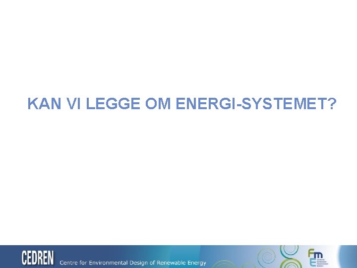 KAN VI LEGGE OM ENERGI-SYSTEMET? 