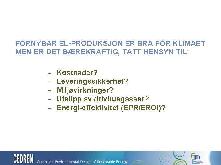 FORNYBAR EL-PRODUKSJON ER BRA FOR KLIMAET MEN ER DET BÆREKRAFTIG, TATT HENSYN TIL: -