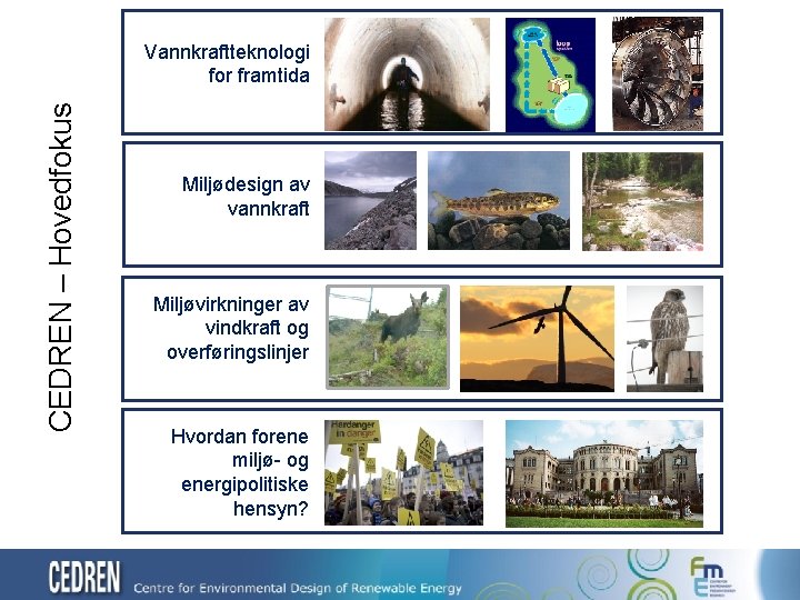 CEDREN – Hovedfokus Vannkraftteknologi for framtida Miljødesign av vannkraft Miljøvirkninger av vindkraft og overføringslinjer