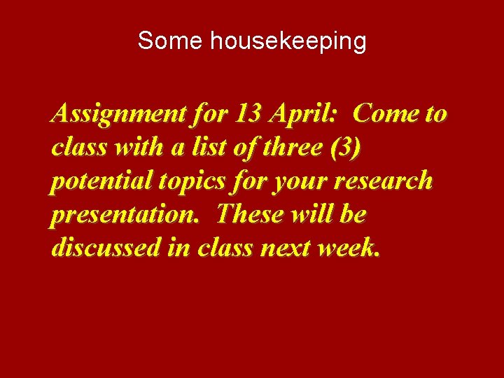 Some housekeeping Assignment for 13 April: Come to class with a list of three