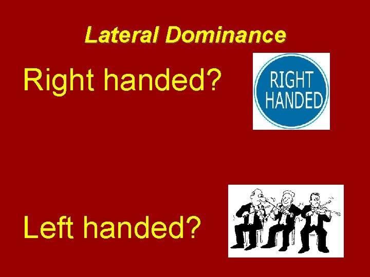 Lateral Dominance Right handed? Left handed? 