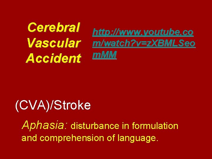 Cerebral Vascular Accident http: //www. youtube. co m/watch? v=z. XBMLSeo m. MM (CVA)/Stroke Aphasia: