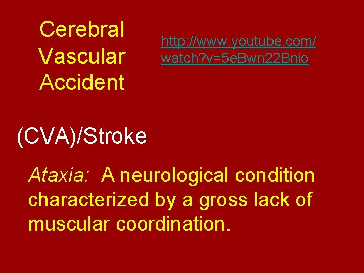 Cerebral Vascular Accident http: //www. youtube. com/ watch? v=5 e. Bwn 22 Bnio (CVA)/Stroke