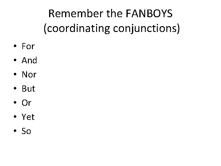 Remember the FANBOYS (coordinating conjunctions) • • For And Nor But Or Yet So