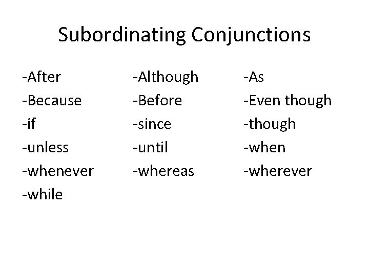 Subordinating Conjunctions -After -Because -if -unless -whenever -while -Although -Before -since -until -whereas -As