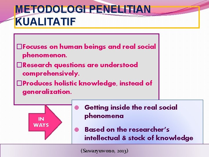 METODOLOGI PENELITIAN KUALITATIF �Focuses on human beings and real social phenomenon. �Research questions are