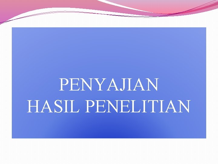 PENYAJIAN HASIL PENELITIAN 