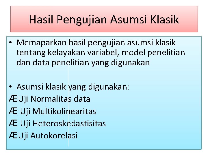 Hasil Pengujian Asumsi Klasik • Memaparkan hasil pengujian asumsi klasik tentang kelayakan variabel, model