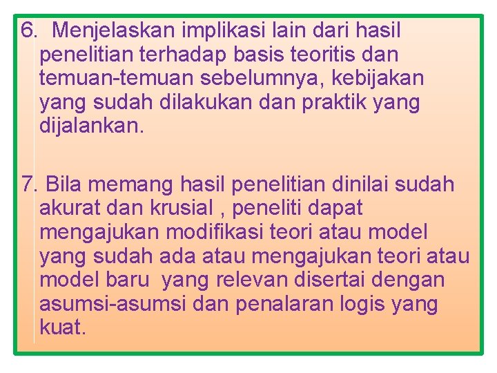 6. Menjelaskan implikasi lain dari hasil penelitian terhadap basis teoritis dan temuan-temuan sebelumnya, kebijakan