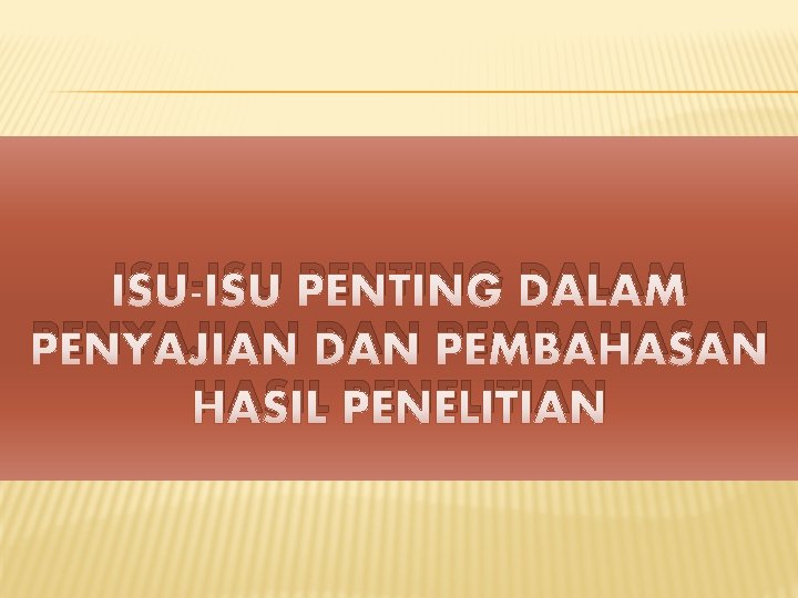 ISU-ISU PENTING DALAM PENYAJIAN DAN PEMBAHASAN HASIL PENELITIAN 