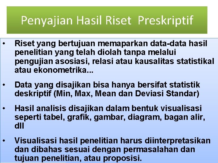Penyajian Hasil Riset Preskriptif • Riset yang bertujuan memaparkan data-data hasil penelitian yang telah